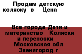 Продам детскую  коляску 3в1 › Цена ­ 14 000 - Все города Дети и материнство » Коляски и переноски   . Московская обл.,Звенигород г.